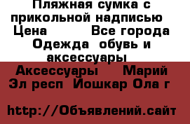 Пляжная сумка с прикольной надписью › Цена ­ 200 - Все города Одежда, обувь и аксессуары » Аксессуары   . Марий Эл респ.,Йошкар-Ола г.